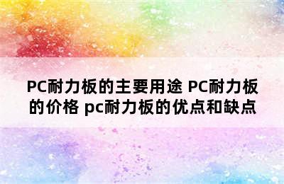 PC耐力板的主要用途 PC耐力板的价格 pc耐力板的优点和缺点